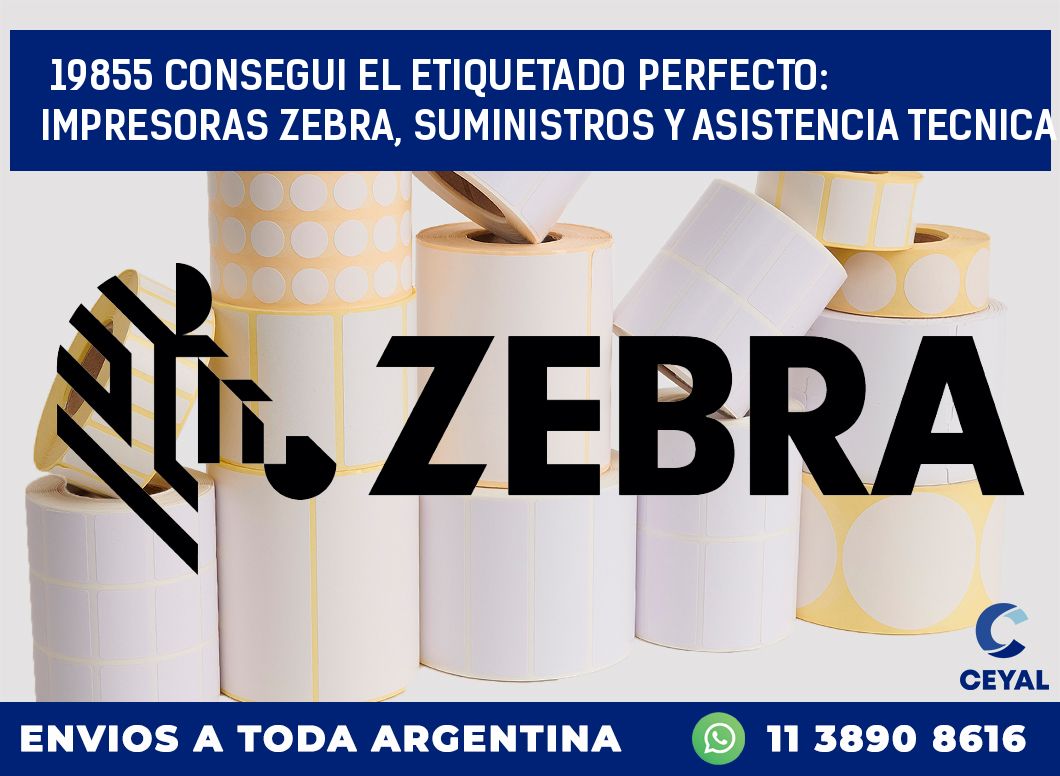 19855 CONSEGUI EL ETIQUETADO PERFECTO: IMPRESORAS ZEBRA, SUMINISTROS Y ASISTENCIA TECNICA