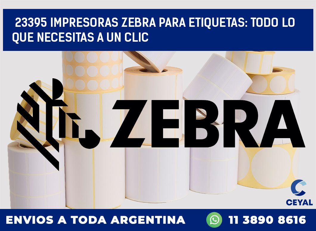 23395 IMPRESORAS ZEBRA PARA ETIQUETAS: TODO LO QUE NECESITAS A UN CLIC