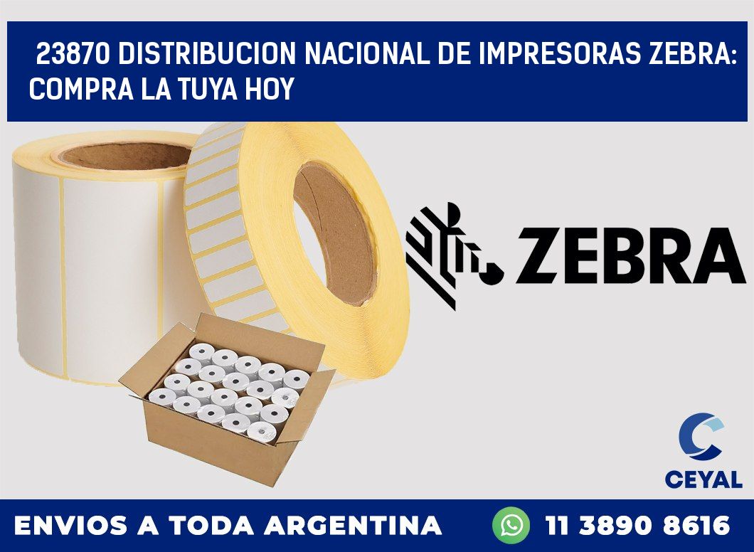 23870 DISTRIBUCION NACIONAL DE IMPRESORAS ZEBRA: COMPRA LA TUYA HOY