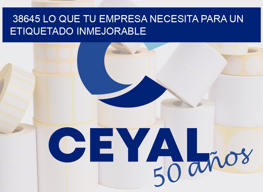 38645 LO QUE TU EMPRESA NECESITA PARA UN ETIQUETADO INMEJORABLE