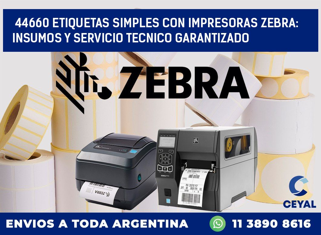 44660 ETIQUETAS SIMPLES CON IMPRESORAS ZEBRA: INSUMOS Y SERVICIO TECNICO GARANTIZADO