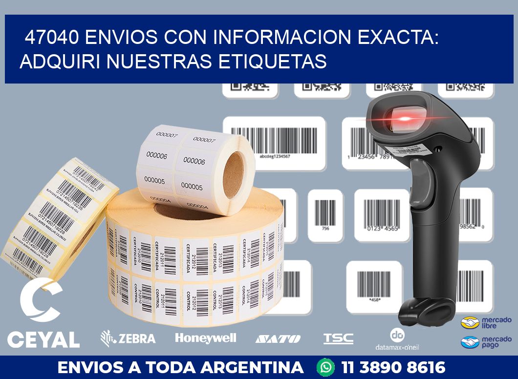 47040 ENVIOS CON INFORMACION EXACTA: ADQUIRI NUESTRAS ETIQUETAS