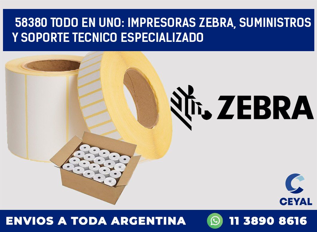 58380 TODO EN UNO: IMPRESORAS ZEBRA, SUMINISTROS Y SOPORTE TECNICO ESPECIALIZADO