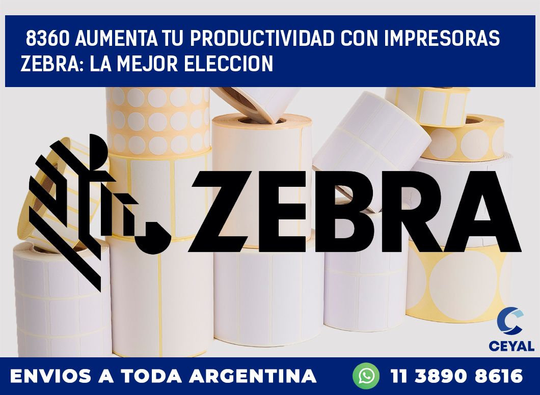 8360 AUMENTA TU PRODUCTIVIDAD CON IMPRESORAS ZEBRA: LA MEJOR ELECCION
