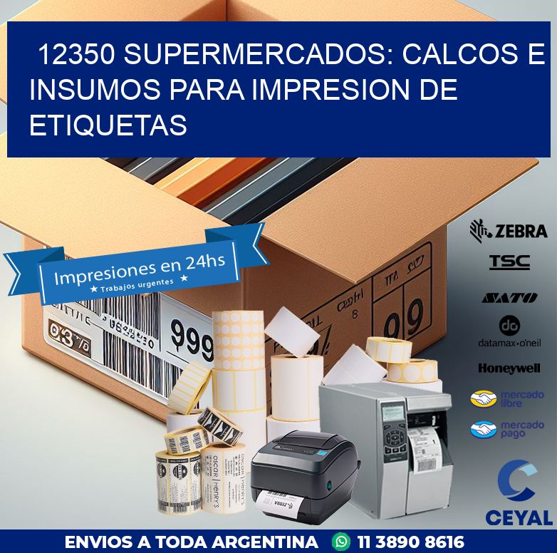 12350 SUPERMERCADOS: CALCOS E INSUMOS PARA IMPRESION DE ETIQUETAS