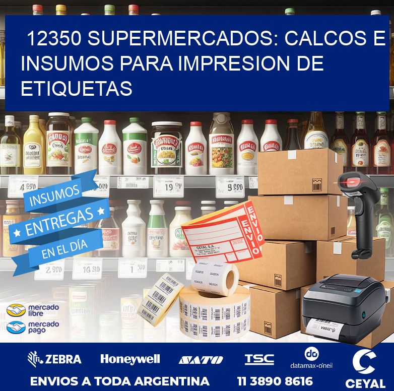 12350 SUPERMERCADOS: CALCOS E INSUMOS PARA IMPRESION DE ETIQUETAS