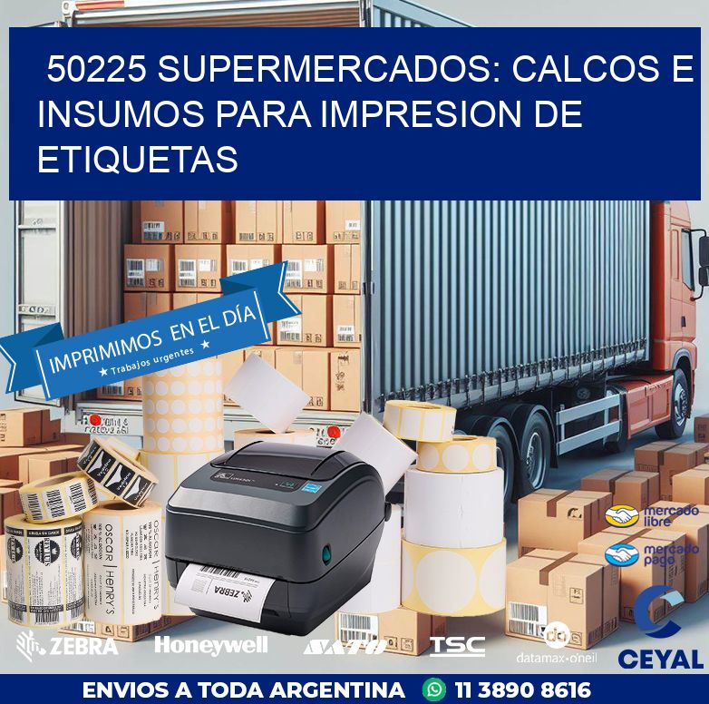 50225 SUPERMERCADOS: CALCOS E INSUMOS PARA IMPRESION DE ETIQUETAS