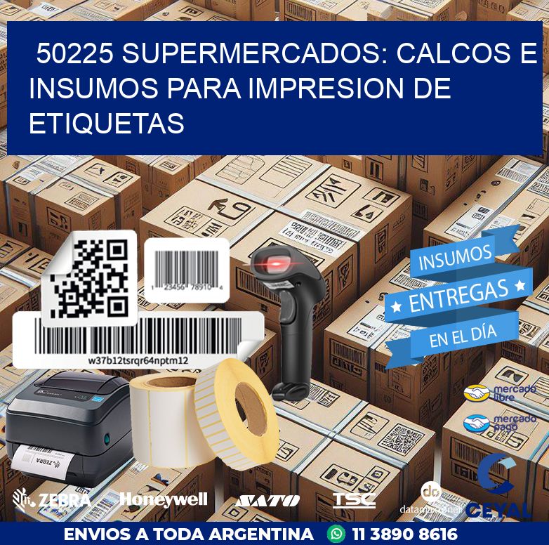 50225 SUPERMERCADOS: CALCOS E INSUMOS PARA IMPRESION DE ETIQUETAS