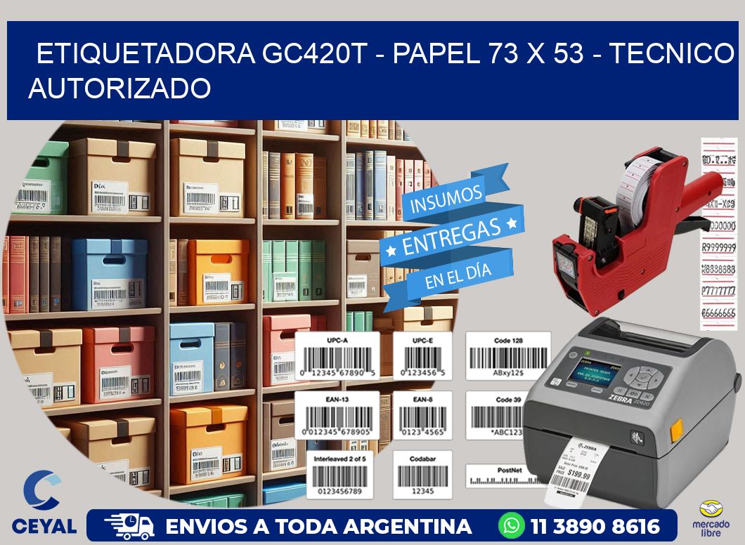 ETIQUETADORA GC420T - PAPEL 73 x 53 - TECNICO AUTORIZADO