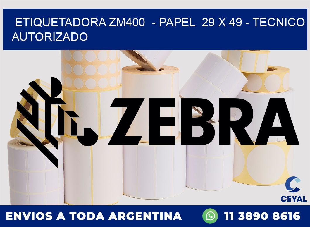 ETIQUETADORA ZM400  - PAPEL  29 x 49 - TECNICO AUTORIZADO