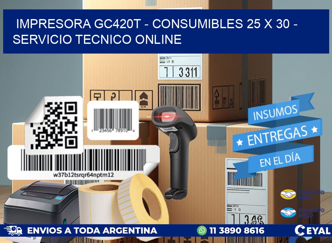 IMPRESORA GC420T - CONSUMIBLES 25 x 30 - SERVICIO TECNICO ONLINE