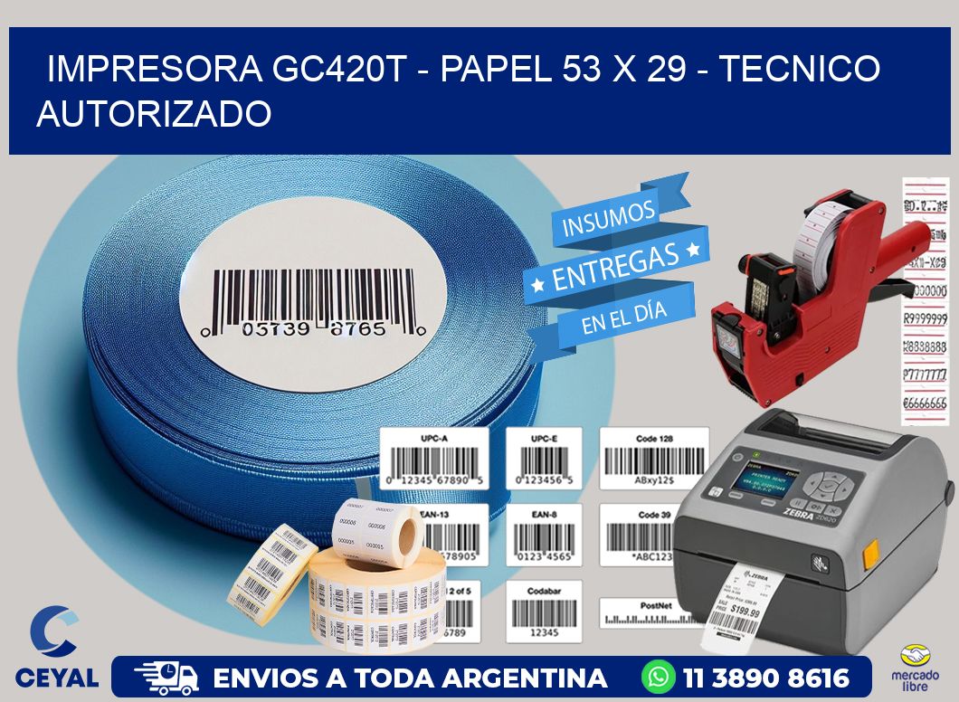 IMPRESORA GC420T - PAPEL 53 x 29 - TECNICO AUTORIZADO