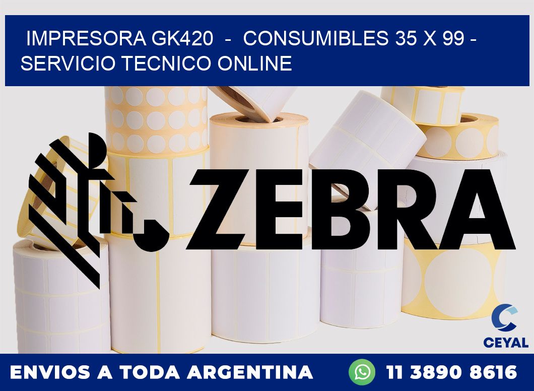 IMPRESORA GK420  -  CONSUMIBLES 35 x 99 - SERVICIO TECNICO ONLINE