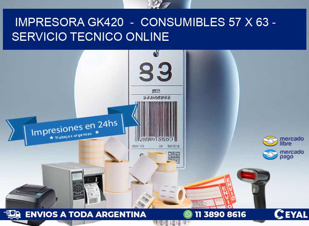 IMPRESORA GK420  -  CONSUMIBLES 57 x 63 - SERVICIO TECNICO ONLINE