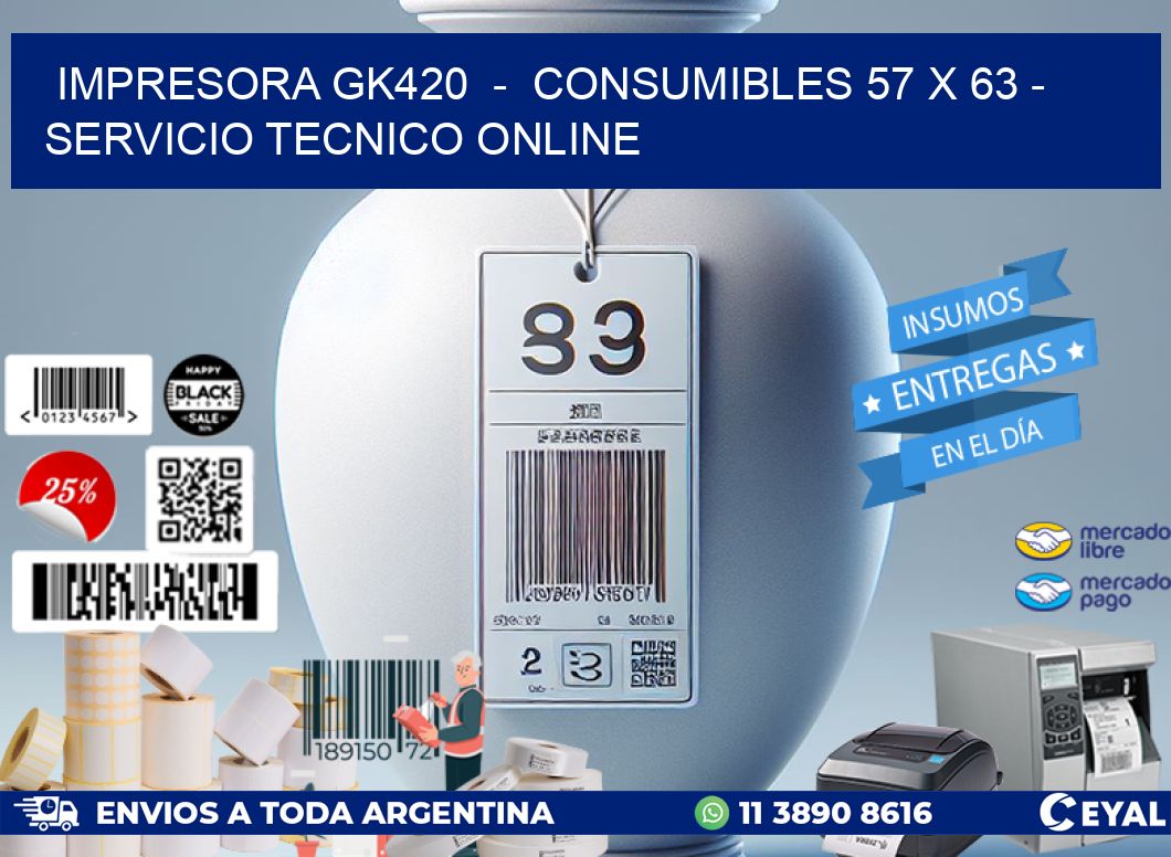 IMPRESORA GK420  -  CONSUMIBLES 57 x 63 - SERVICIO TECNICO ONLINE