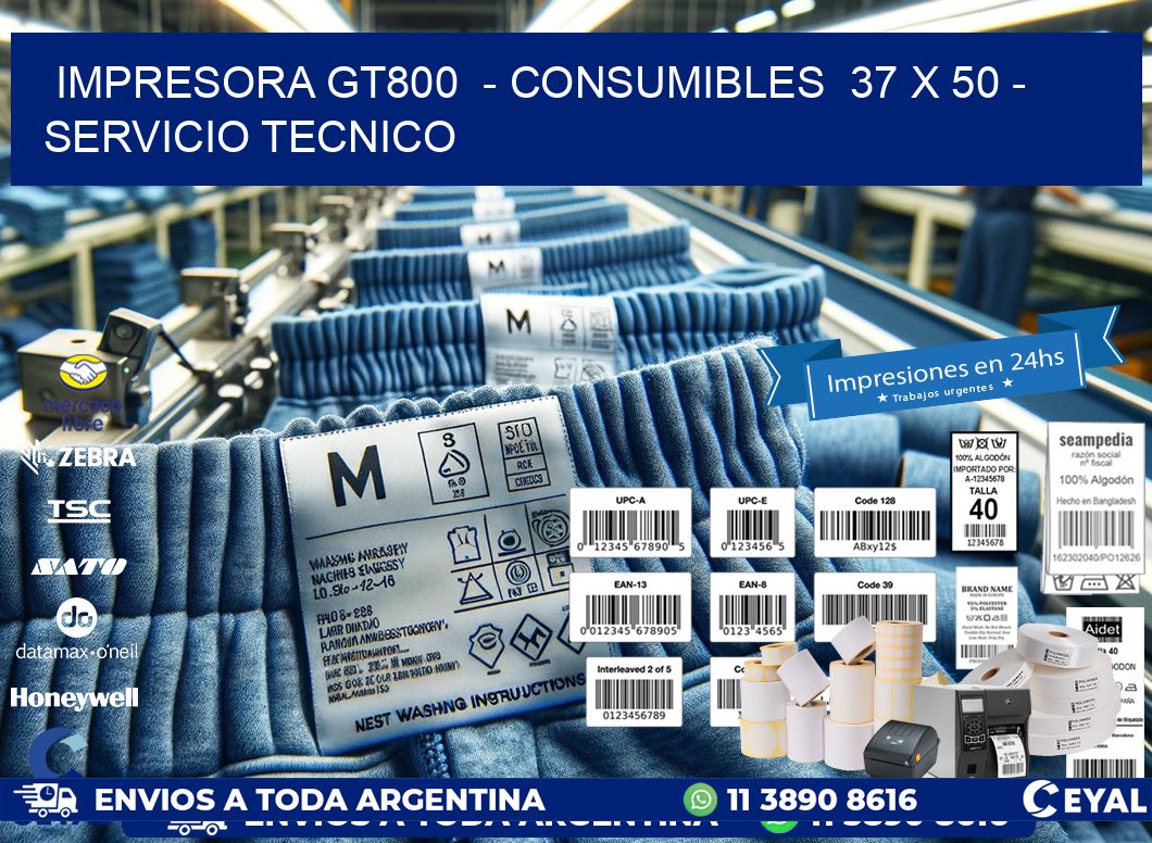 IMPRESORA GT800  - CONSUMIBLES  37 x 50 - SERVICIO TECNICO