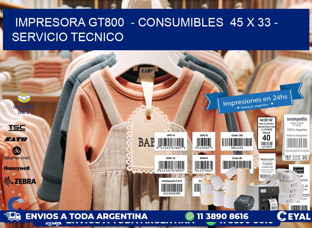 IMPRESORA GT800  - CONSUMIBLES  45 x 33 - SERVICIO TECNICO