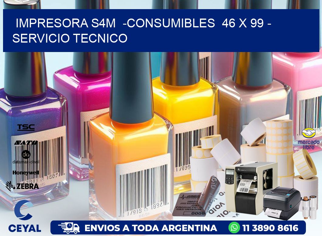 IMPRESORA S4M  -CONSUMIBLES  46 x 99 - SERVICIO TECNICO