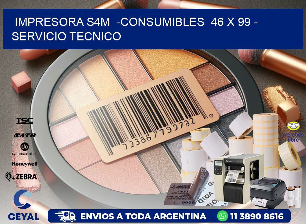 IMPRESORA S4M  -CONSUMIBLES  46 x 99 - SERVICIO TECNICO
