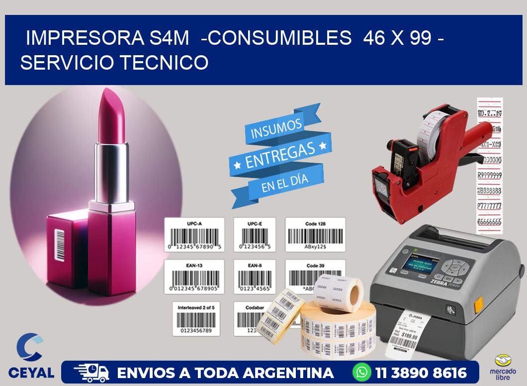 IMPRESORA S4M  -CONSUMIBLES  46 x 99 - SERVICIO TECNICO