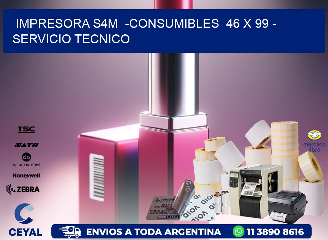 IMPRESORA S4M  -CONSUMIBLES  46 x 99 - SERVICIO TECNICO