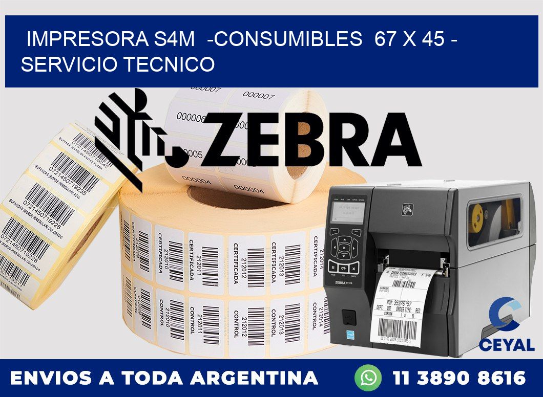 IMPRESORA S4M  -CONSUMIBLES  67 x 45 - SERVICIO TECNICO