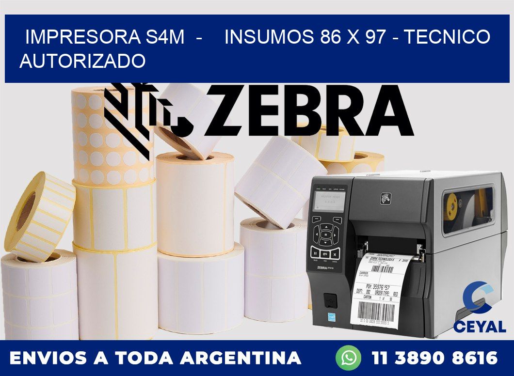 IMPRESORA S4M  -    INSUMOS 86 x 97 - TECNICO AUTORIZADO