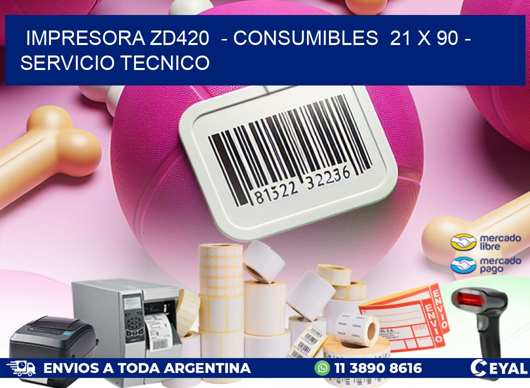 IMPRESORA ZD420  – CONSUMIBLES  21 x 90 – SERVICIO TECNICO