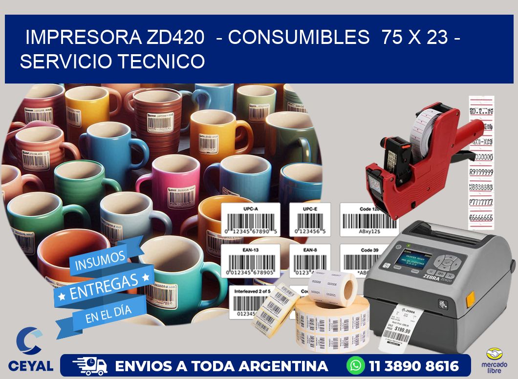 IMPRESORA ZD420  - CONSUMIBLES  75 x 23 - SERVICIO TECNICO