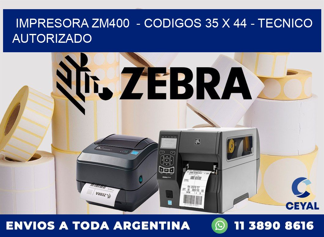 IMPRESORA ZM400  - CODIGOS 35 x 44 - TECNICO AUTORIZADO