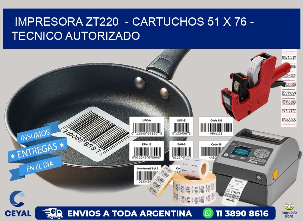IMPRESORA ZT220  - CARTUCHOS 51 x 76 - TECNICO AUTORIZADO