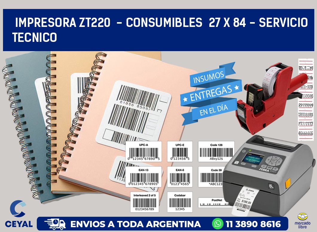 IMPRESORA ZT220  - CONSUMIBLES  27 x 84 - SERVICIO TECNICO