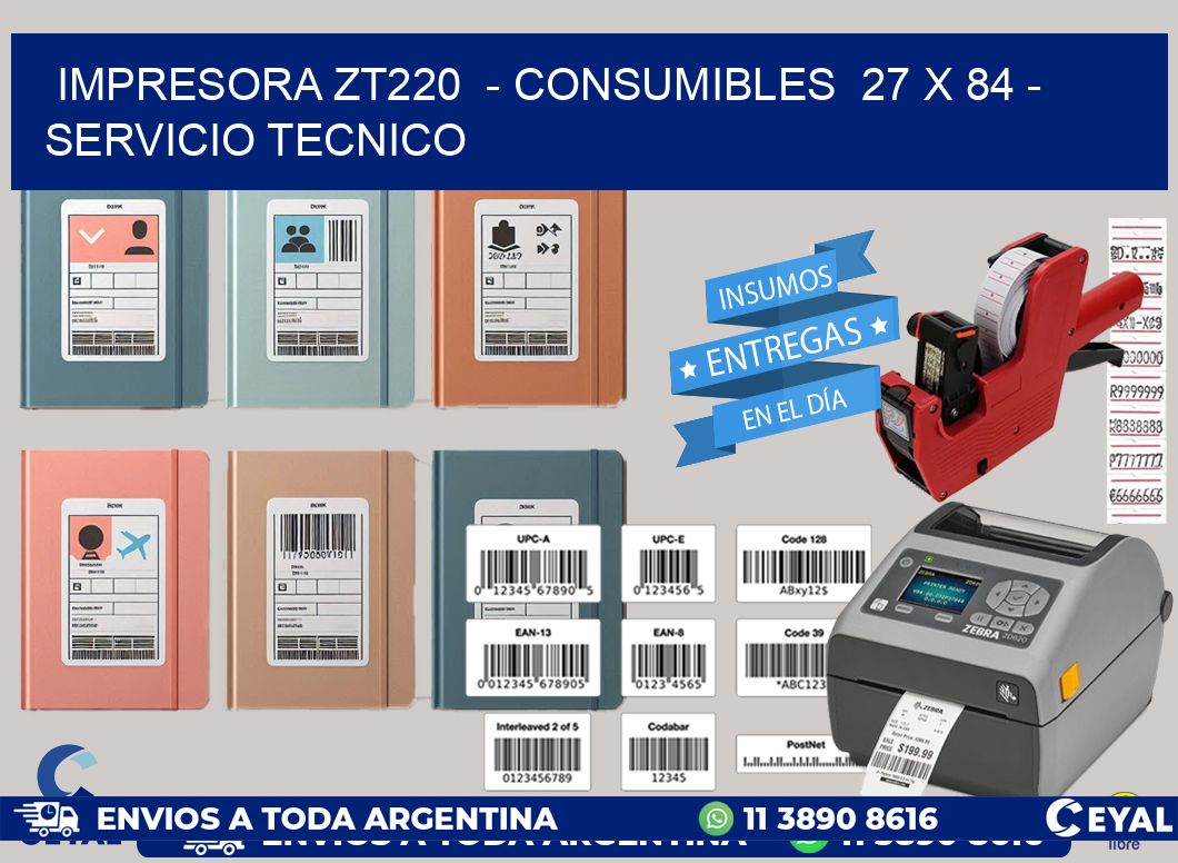 IMPRESORA ZT220  - CONSUMIBLES  27 x 84 - SERVICIO TECNICO