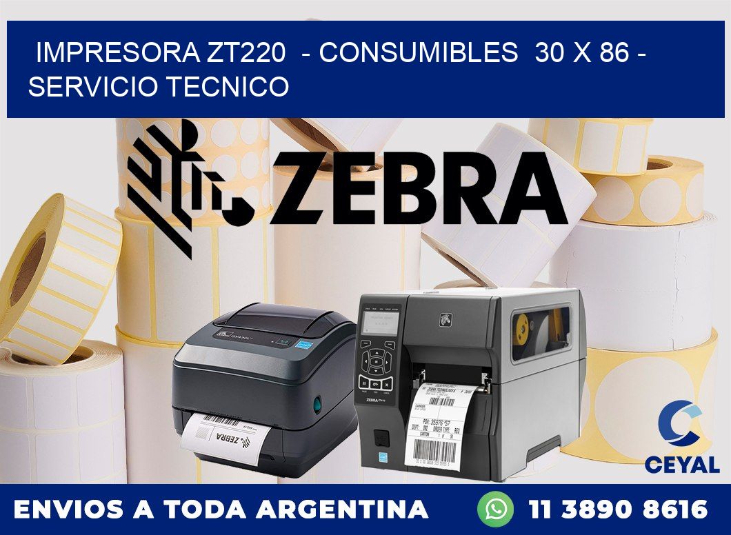 IMPRESORA ZT220  - CONSUMIBLES  30 x 86 - SERVICIO TECNICO