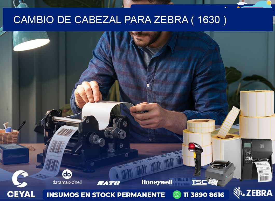CAMBIO DE CABEZAL PARA ZEBRA ( 1630 )