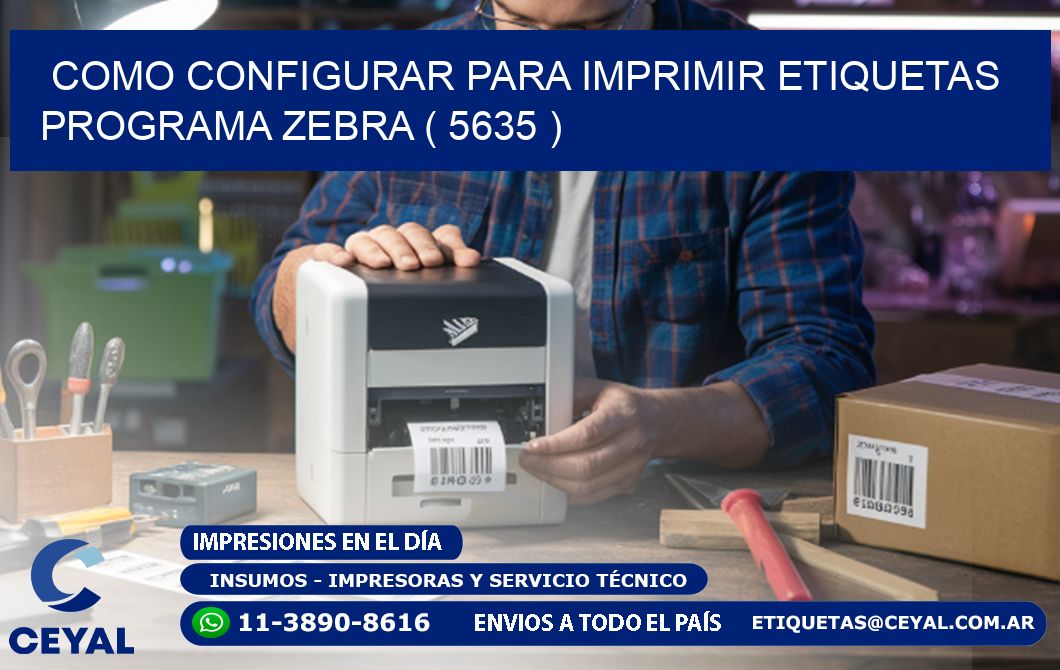 COMO CONFIGURAR PARA IMPRIMIR ETIQUETAS PROGRAMA ZEBRA ( 5635 )