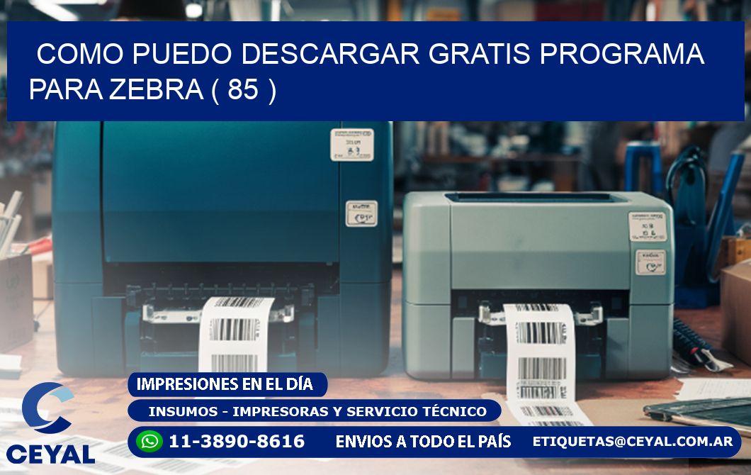 COMO PUEDO DESCARGAR GRATIS PROGRAMA PARA ZEBRA ( 85 )