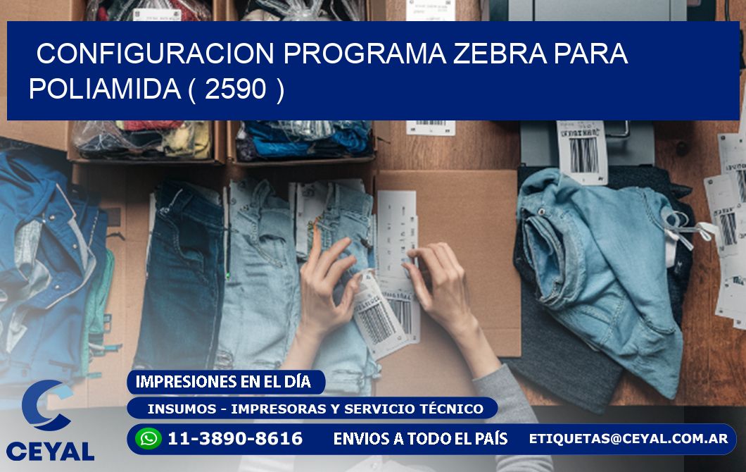 CONFIGURACION PROGRAMA ZEBRA PARA POLIAMIDA ( 2590 )
