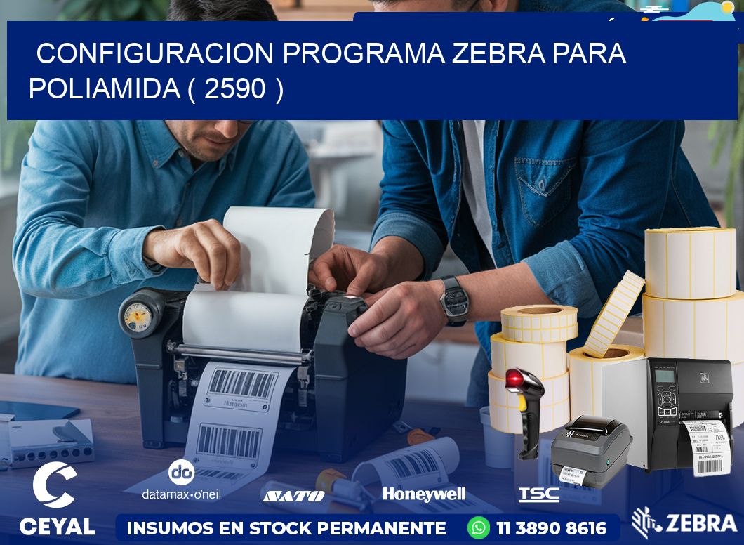 CONFIGURACION PROGRAMA ZEBRA PARA POLIAMIDA ( 2590 )