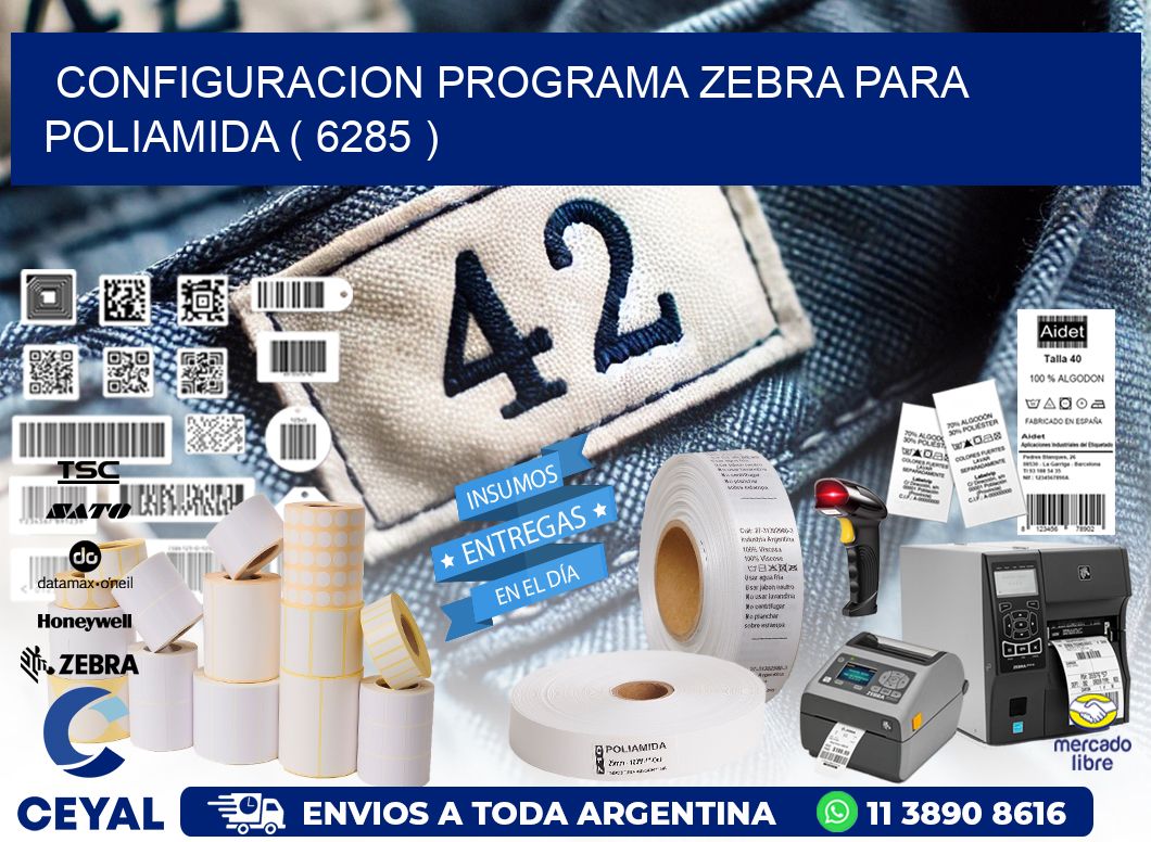 CONFIGURACION PROGRAMA ZEBRA PARA POLIAMIDA ( 6285 )