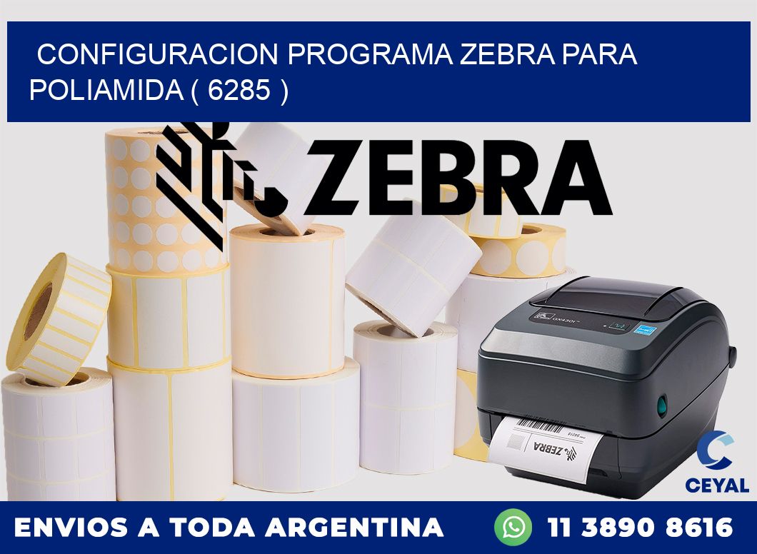 CONFIGURACION PROGRAMA ZEBRA PARA POLIAMIDA ( 6285 )