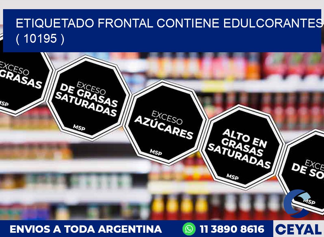 ETIQUETADO FRONTAL CONTIENE EDULCORANTES  ( 10195 )