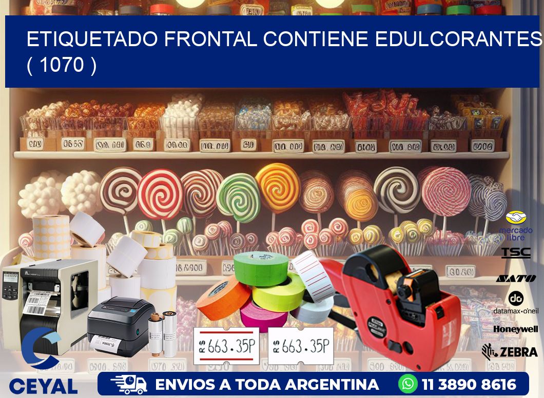 ETIQUETADO FRONTAL CONTIENE EDULCORANTES  ( 1070 )