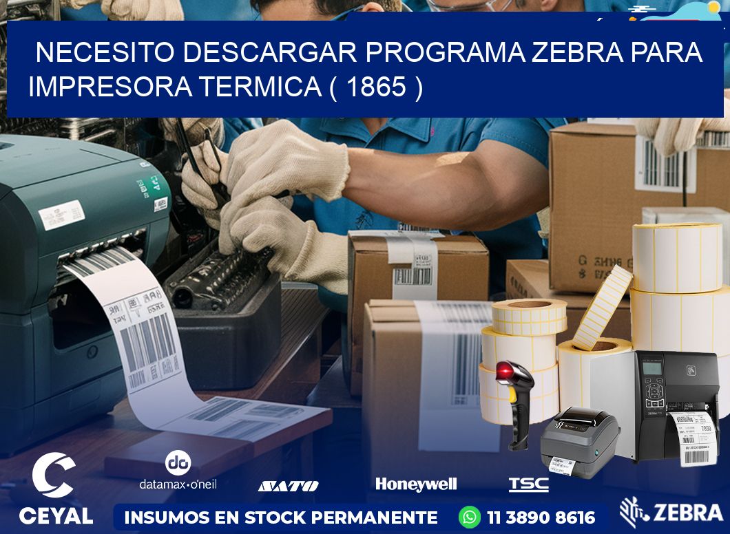 NECESITO DESCARGAR PROGRAMA ZEBRA PARA IMPRESORA TERMICA ( 1865 )