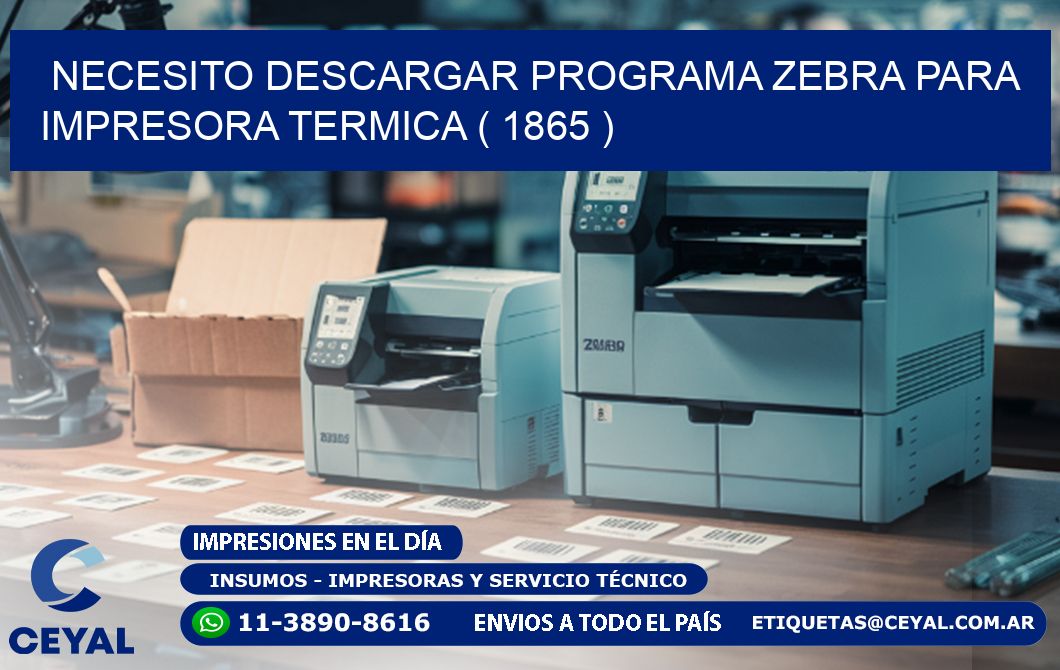 NECESITO DESCARGAR PROGRAMA ZEBRA PARA IMPRESORA TERMICA ( 1865 )