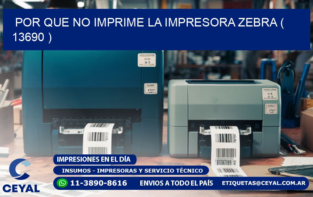 POR QUE NO IMPRIME LA IMPRESORA ZEBRA ( 13690 )