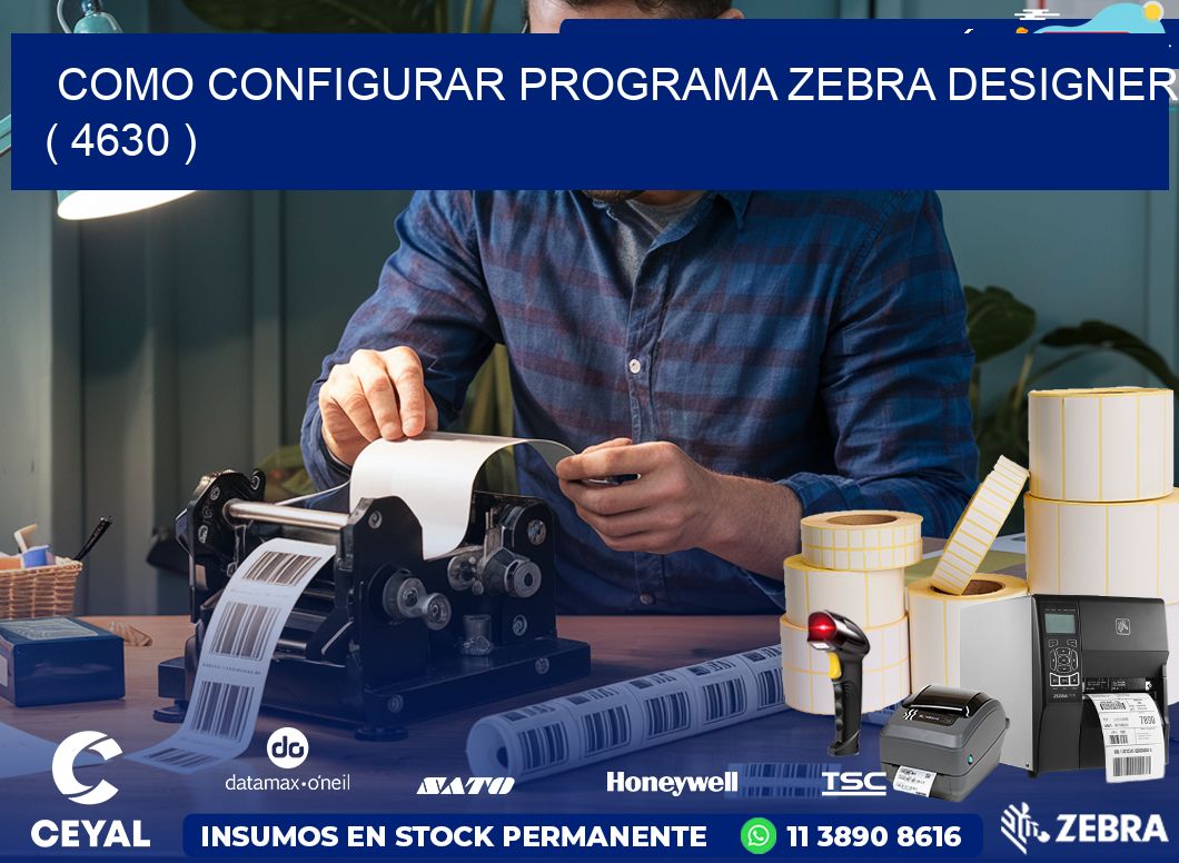 COMO CONFIGURAR PROGRAMA ZEBRA DESIGNER ( 4630 )
