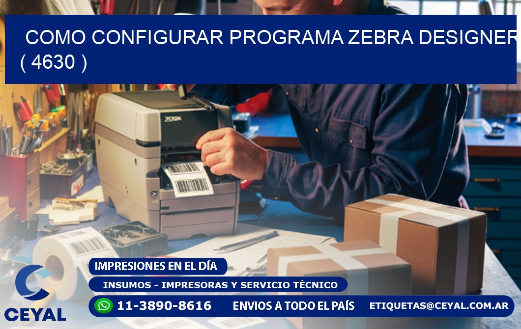COMO CONFIGURAR PROGRAMA ZEBRA DESIGNER ( 4630 )