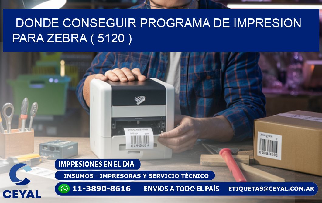 DONDE CONSEGUIR PROGRAMA DE IMPRESION PARA ZEBRA ( 5120 )