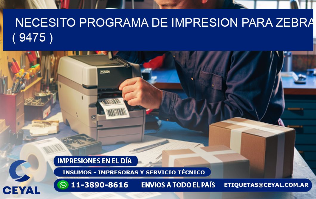 NECESITO PROGRAMA DE IMPRESION PARA ZEBRA ( 9475 )